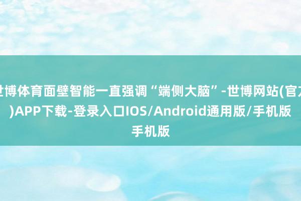 世博体育面壁智能一直强调“端侧大脑”-世博网站(官方)APP下载-登录入口IOS/Android通用版/手机版