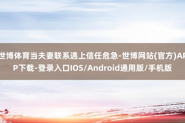 世博体育当夫妻联系遇上信任危急-世博网站(官方)APP下载-登录入口IOS/Android通用版/手机版