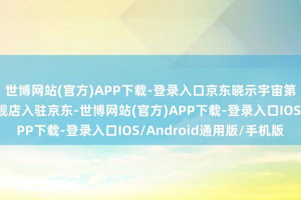 世博网站(官方)APP下载-登录入口京东晓示宇宙第一家“苏超”官方旗舰店入驻京东-世博网站(官方)APP下载-登录入口IOS/Android通用版/手机版
