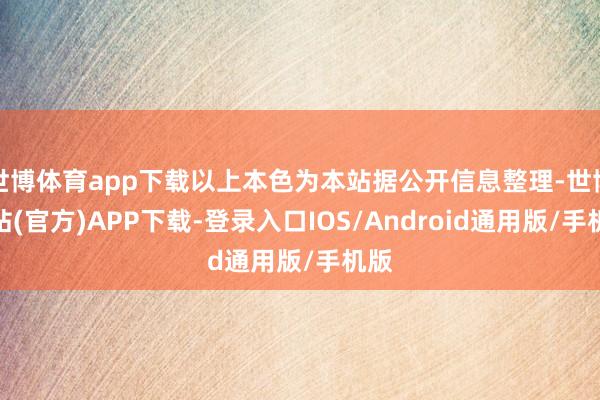 世博体育app下载以上本色为本站据公开信息整理-世博网站(官方)APP下载-登录入口IOS/Android通用版/手机版