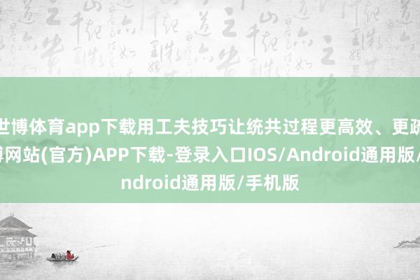 世博体育app下载用工夫技巧让统共过程更高效、更疏忽-世博网站(官方)APP下载-登录入口IOS/Android通用版/手机版