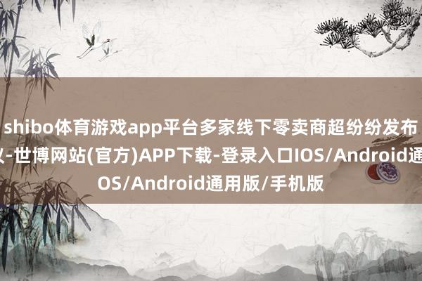 shibo体育游戏app平台多家线下零卖商超纷纷发布公开信和倡议-世博网站(官方)APP下载-登录入口IOS/Android通用版/手机版