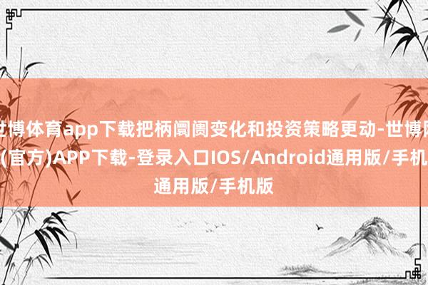 世博体育app下载把柄阛阓变化和投资策略更动-世博网站(官方)APP下载-登录入口IOS/Android通用版/手机版