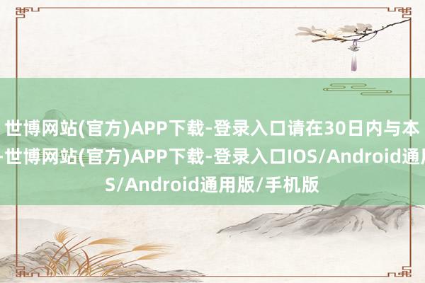 世博网站(官方)APP下载-登录入口请在30日内与本公众号有关-世博网站(官方)APP下载-登录入口IOS/Android通用版/手机版