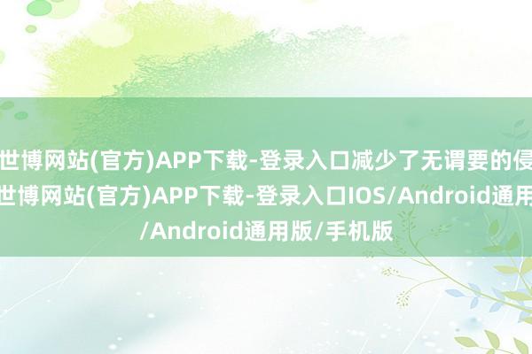 世博网站(官方)APP下载-登录入口减少了无谓要的侵入性操作-世博网站(官方)APP下载-登录入口IOS/Android通用版/手机版