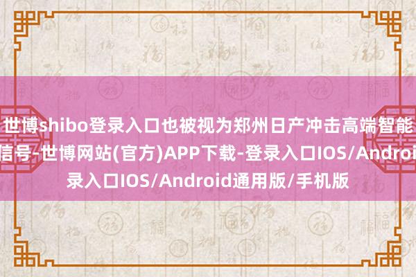世博shibo登录入口也被视为郑州日产冲击高端智能皮卡阛阓的蹙迫信号-世博网站(官方)APP下载-登录入口IOS/Android通用版/手机版